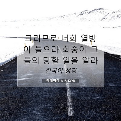 Picture 07 - 예레미야 6:18 KOR - 그러므로 너희 열방아 들으라 회중아 - Bible Verse Picture