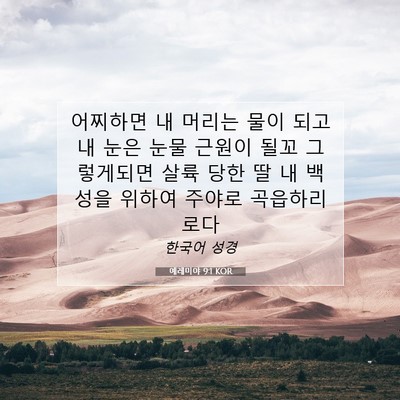 Picture 07 - 예레미야 9:1 KOR - 어찌하면 내 머리는 물이 되고 내 - Bible Verse Picture