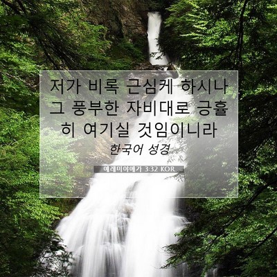 Picture 07 - 예레미야애가 3:32 KOR - 저가 비록 근심케 하시나 그 풍부한 - Bible Verse Picture