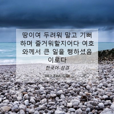 Picture 07 - 요엘 2:21 KOR - 땅이여 두려워 말고 기뻐하며 - Bible Verse Picture