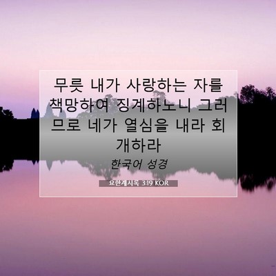 Picture 07 - 요한계시록 3:19 KOR - 무릇 내가 사랑하는 자를 책망하여 - Bible Verse Picture