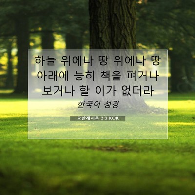 Picture 07 - 요한계시록 5:3 KOR - 하늘 위에나 땅 위에나 땅 아래에 - Bible Verse Picture