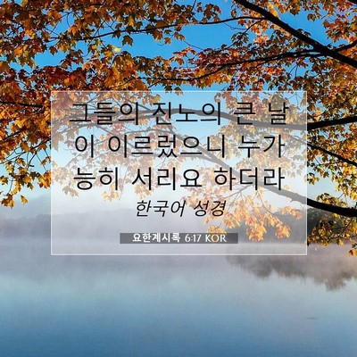 Picture 07 - 요한계시록 6:17 KOR - 그들의 진노의 큰 날이 이르렀으니 - Bible Verse Picture