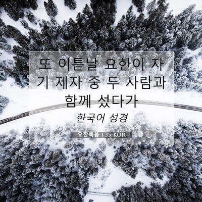 Picture 07 - 요한복음 1:35 KOR - 또 이튿날 요한이 자기 제자 중 두 - Bible Verse Picture
