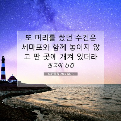 Picture 07 - 요한복음 20:7 KOR - 또 머리를 쌌던 수건은 세마포와 - Bible Verse Picture