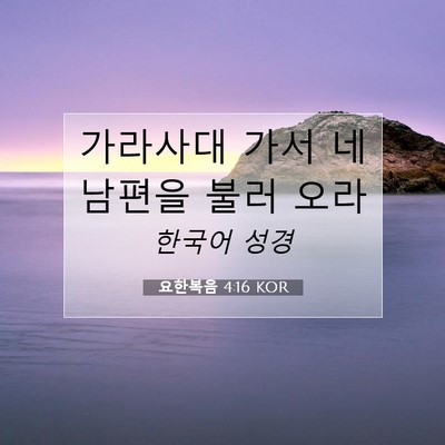 Picture 07 - 요한복음 4:16 KOR - 가라사대 가서 네 남편을 불러 - Bible Verse Picture