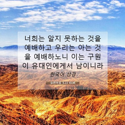 Picture 07 - 요한복음 4:22 KOR - 너희는 알지 못하는 것을 예배하고 - Bible Verse Picture