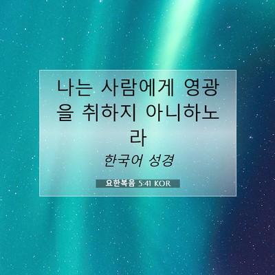 Picture 07 - 요한복음 5:41 KOR - 나는 사람에게 영광을 취하지 - Bible Verse Picture