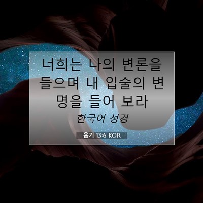 Picture 07 - 욥기 13:6 KOR - 너희는 나의 변론을 들으며 내 - Bible Verse Picture