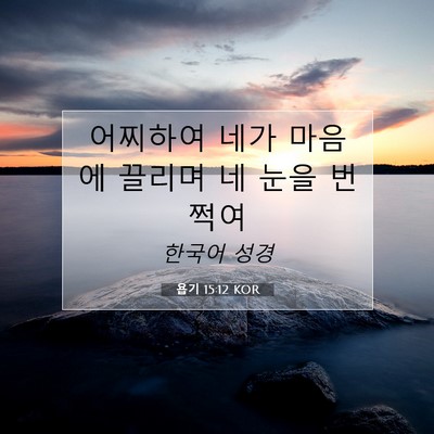 Picture 07 - 욥기 15:12 KOR - 어찌하여 네가 마음에 끌리며 네 - Bible Verse Picture