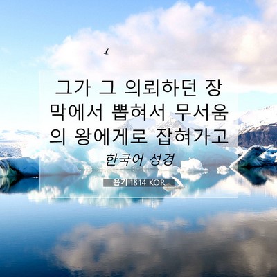 Picture 07 - 욥기 18:14 KOR - 그가 그 의뢰하던 장막에서 뽑혀서 - Bible Verse Picture
