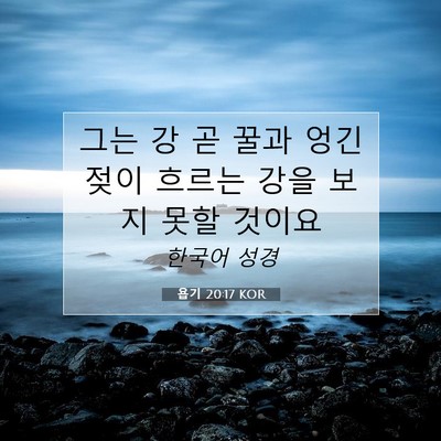 Picture 07 - 욥기 20:17 KOR - 그는 강 곧 꿀과 엉긴 젖이 흐르는 - Bible Verse Picture