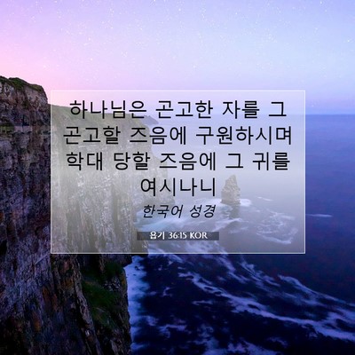 Picture 07 - 욥기 36:15 KOR - 하나님은 곤고한 자를 그 곤고할 - Bible Verse Picture