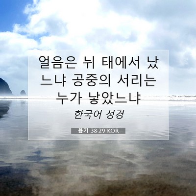 Picture 07 - 욥기 38:29 KOR - 얼음은 뉘 태에서 났느냐 공중의 - Bible Verse Picture