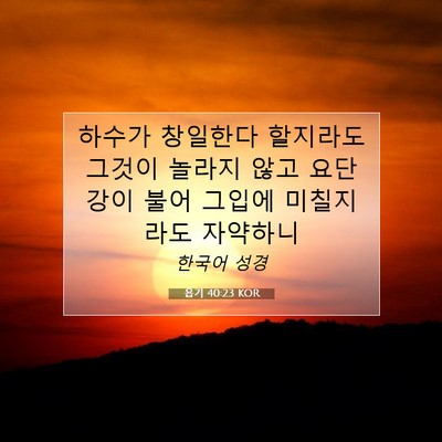 Picture 07 - 욥기 40:23 KOR - 하수가 창일한다 할지라도 그것이 - Bible Verse Picture