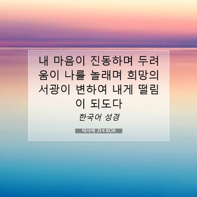 Picture 07 - 이사야 21:4 KOR - 내 마음이 진동하며 두려움이 나를 - Bible Verse Picture