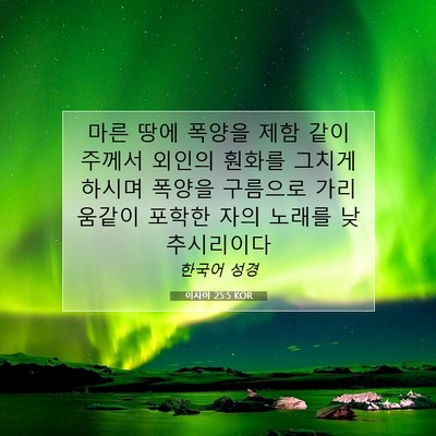 Picture 07 - 이사야 25:5 KOR - 마른 땅에 폭양을 제함 같이 주께서 - Bible Verse Picture
