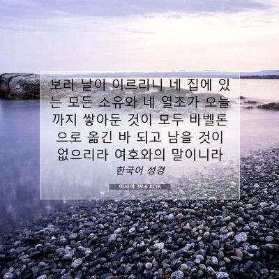 Picture 07 - 이사야 39:6 KOR - 보라 날이 이르리니 네 집에 있는 - Bible Verse Picture