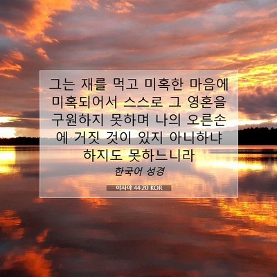 Picture 07 - 이사야 44:20 KOR - 그는 재를 먹고 미혹한 마음에 - Bible Verse Picture