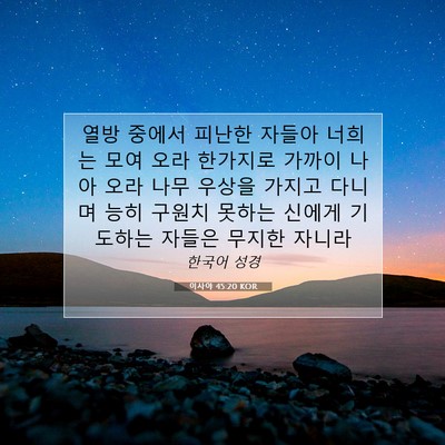 Picture 07 - 이사야 45:20 KOR - 열방 중에서 피난한 자들아 너희는 - Bible Verse Picture