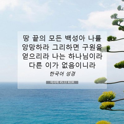 Picture 07 - 이사야 45:22 KOR - 땅 끝의 모든 백성아 나를 앙망하라 - Bible Verse Picture