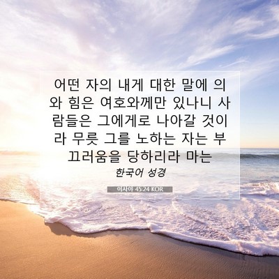 Picture 07 - 이사야 45:24 KOR - 어떤 자의 내게 대한 말에 의와 힘은 - Bible Verse Picture