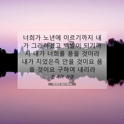 Picture 07 - 이사야 46:4 KOR - 너희가 노년에 이르기까지 내가 - Bible Verse Picture