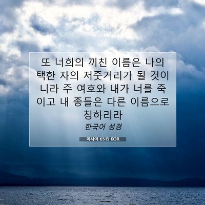 Picture 07 - 이사야 65:15 KOR - 또 너희의 끼친 이름은 나의 택한 - Bible Verse Picture