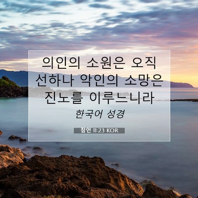 Picture 07 - 잠언 11:23 KOR - 의인의 소원은 오직 선하나 악인의 - Bible Verse Picture
