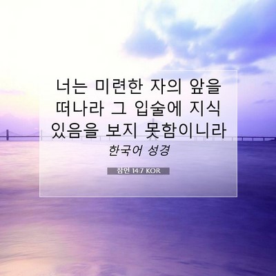 Picture 07 - 잠언 14:7 KOR - 너는 미련한 자의 앞을 떠나라 그 - Bible Verse Picture