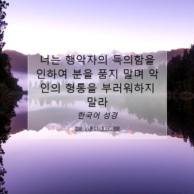 Picture 07 - 잠언 24:19 KOR - 너는 행악자의 득의함을 인하여 분을 - Bible Verse Picture