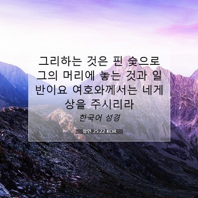 Picture 07 - 잠언 25:22 KOR - 그리하는 것은 핀 숯으로 그의 - Bible Verse Picture