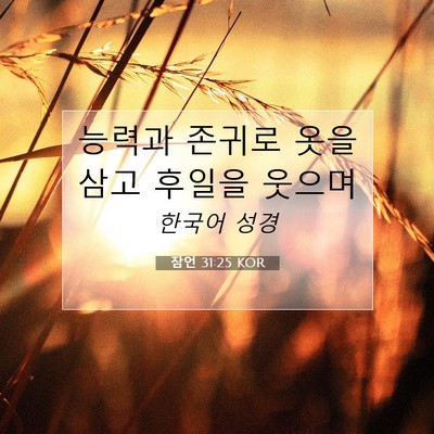 Picture 07 - 잠언 31:25 KOR - 능력과 존귀로 옷을 삼고 후일을 - Bible Verse Picture