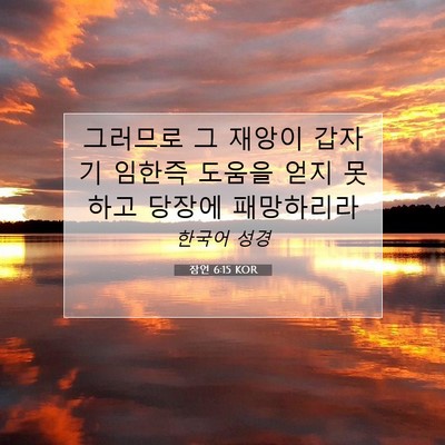 Picture 07 - 잠언 6:15 KOR - 그러므로 그 재앙이 갑자기 임한즉 - Bible Verse Picture