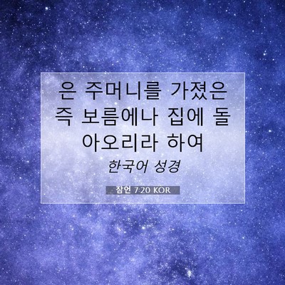 Picture 07 - 잠언 7:20 KOR - 은 주머니를 가졌은즉 보름에나 집에 - Bible Verse Picture