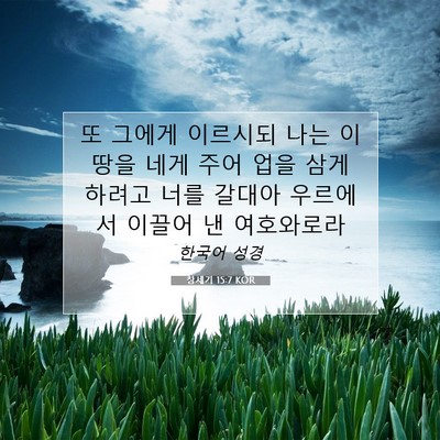 Picture 07 - 창세기 15:7 KOR - 또 그에게 이르시되 나는 이땅을 - Bible Verse Picture