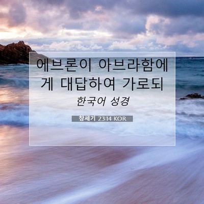 Picture 07 - 창세기 23:14 KOR - 에브론이 아브라함에게 대답하여 - Bible Verse Picture