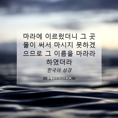 Picture 07 - 출애굽기 15:23 KOR - 마라에 이르렀더니 그 곳 물이 써서 - Bible Verse Picture