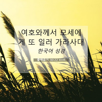 Picture 07 - 출애굽기 30:22 KOR - 여호와께서 모세에게 또 일러 - Bible Verse Picture