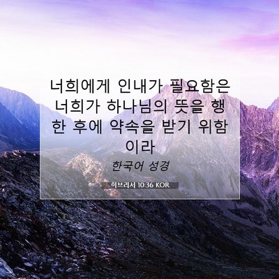 Picture 07 - 히브리서 10:36 KOR - 너희에게 인내가 필요함은 너희가 - Bible Verse Picture