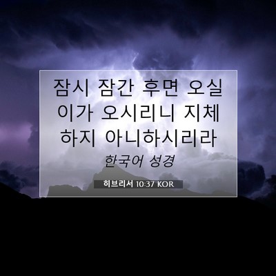 Picture 07 - 히브리서 10:37 KOR - 잠시 잠간 후면 오실 이가 오시리니 - Bible Verse Picture