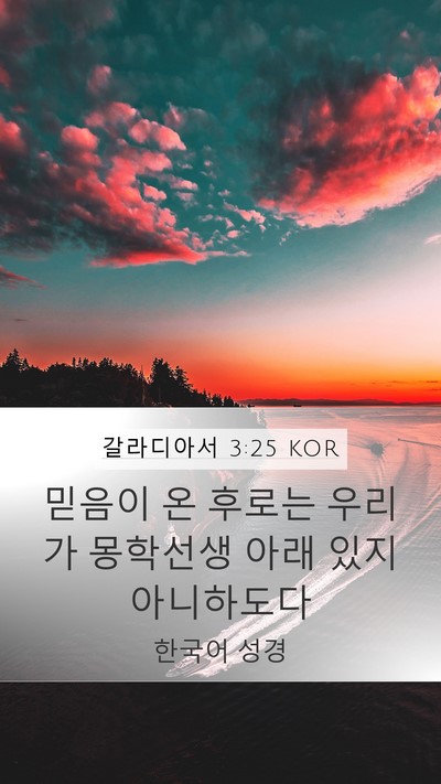 갈라디아서 3:25 KOR Mobile Phone Wallpaper - 믿음이 온 후로는 우리가 몽학선생 - Mobile Bible Verse Wallpaper